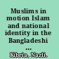 Muslims in motion Islam and national identity in the Bangladeshi diaspora /