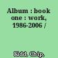 Album : book one : work, 1986-2006 /