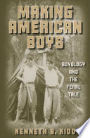 Making American boys boyology and the feral tale /