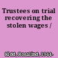 Trustees on trial recovering the stolen wages /