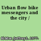 Urban flow bike messengers and the city /