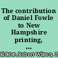 The contribution of Daniel Fowle to New Hampshire printing, 1756-1787 /