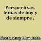 Perspectivas, temas de hoy y de siempre /