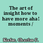The art of insight how to have more aha! moments /