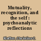 Mutuality, recognition, and the self : psychoanalytic reflections /