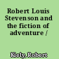 Robert Louis Stevenson and the fiction of adventure /