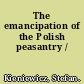 The emancipation of the Polish peasantry /