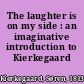 The laughter is on my side : an imaginative introduction to Kierkegaard /