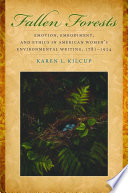 Fallen forests emotion, embodiment, and ethics in American women's environmental writing, 1781-1924 /