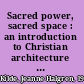 Sacred power, sacred space : an introduction to Christian architecture and worship /