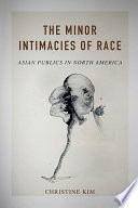 The minor intimacies of race : Asian publics in North America /