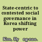 State-centric to contested social governance in Korea shifting power /