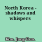 North Korea - shadows and whispers