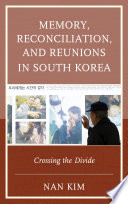 Memory, reconciliation, and reunions in South Korea : crossing the divide /
