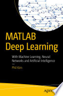 MATLAB Deep Learning : With Machine Learning, Neural Networks and Artificial Intelligence /