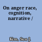 On anger race, cognition, narrative /