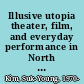 Illusive utopia theater, film, and everyday performance in North Korea /