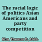 The racial logic of politics Asian Americans and party competition /