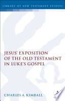 Jesus' exposition of the Old Testament in Luke's gospel /