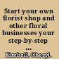 Start your own florist shop and other floral businesses your step-by-step guide to success /