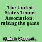 The United States Tennis Association : raising the game /