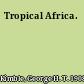 Tropical Africa.