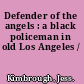 Defender of the angels : a black policeman in old Los Angeles /