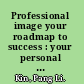 Professional image your roadmap to success : your personal journey to enhancing your status and career by looking, sounding and behaving professionally /