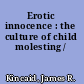 Erotic innocence : the culture of child molesting /