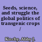 Seeds, science, and struggle the global politics of transgenic crops /