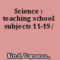 Science : teaching school subjects 11-19 /