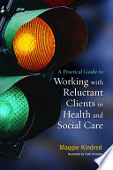 A practical guide to working with reluctant clients in health and social care