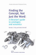 Finding the concept, not just the word : a librarian's guide to ontologies and semantics /