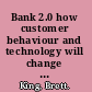 Bank 2.0 how customer behaviour and technology will change the future of financial services /