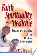 Faith, spirituality, and medicine toward the making of the healing practitioner /