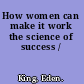 How women can make it work the science of success /