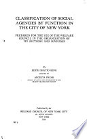 Classification of social agencies by function in the city of New York, prepared for the use of the Welfare council in the organization of its sections and divisions,