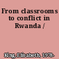 From classrooms to conflict in Rwanda /