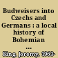 Budweisers into Czechs and Germans : a local history of Bohemian politics, 1848-1948 /