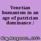 Venetian humanism in an age of patrician dominance /