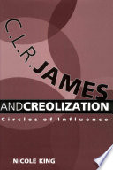 C.L.R. James and creolization circles of influence /