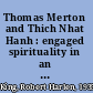 Thomas Merton and Thich Nhat Hanh : engaged spirituality in an age of globalization /