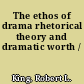 The ethos of drama rhetorical theory and dramatic worth /