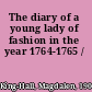 The diary of a young lady of fashion in the year 1764-1765 /