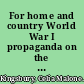 For home and country World War I propaganda on the home front /