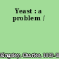 Yeast : a problem /