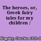 The heroes, or, Greek fairy tales for my children /