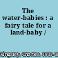 The water-babies : a fairy tale for a land-baby /