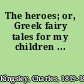 The heroes; or, Greek fairy tales for my children ...