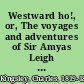 Westward ho!, or, The voyages and adventures of Sir Amyas Leigh knt. of Burrough, in the county of Devon, in the reign of her most glorious majesty Queen Elizabeth, rendered into modern English /